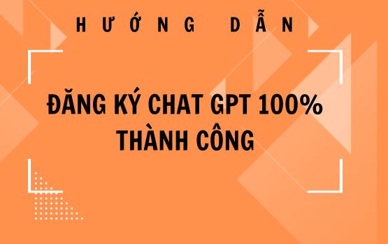 Hướng dẫn Đăng ký Chat GPT - Cách đăng ký Chat GPT 100% Thành công